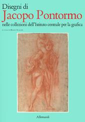Disengi di Jacopo Pontormo nelle collezioni dell'Istituto centrale per la grafica. Ediz. illustrata