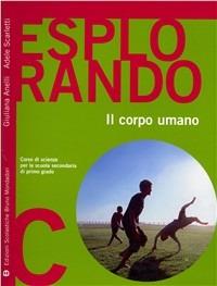 Esplorando. Vol. 3: Il corpo umano - Giuliana Anelli, Adele Scarletti - Libro Edizioni Scolastiche Bruno Mondadori 2007 | Libraccio.it