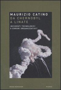 Da Chernobyl a Linate. Incidenti tecnologici o errori organizzativi? - Maurizio Catino - Libro Mondadori Bruno 2006, Ricerca | Libraccio.it