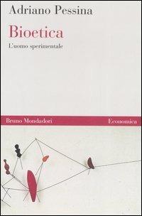 Bioetica. L'uomo sperimentale - Adriano Pessina - Libro Mondadori Bruno 2006, Economica | Libraccio.it