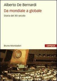 Da mondiale a globale. Storia del XX secolo - Alberto De Bernardi, ALBERTO - Libro Mondadori Bruno 2008, Campus | Libraccio.it