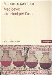 Medioevo: istruzioni per l'uso - Francesco Senatore - Libro Mondadori Bruno 2008, Campus | Libraccio.it