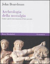 Archeologia della nostalgia. Come i greci reinventarono il loro passato - John Boardman - Libro Mondadori Bruno 2008, Economica | Libraccio.it