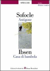 Antigone-Casa di bambola - Sofocle, Henrik Ibsen - Libro Edizioni Scolastiche Bruno Mondadori 1998, Gli specchi | Libraccio.it