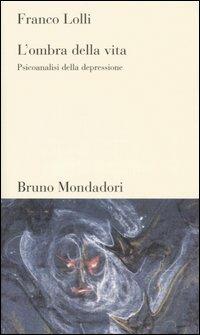 L'ombra della vita. Psicoanalisi della depressione - Franco Lolli - Libro Mondadori Bruno 2005, Testi e pretesti | Libraccio.it