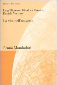 La vita nell'universo - Luigi Bignami, Gianluca Ranzini, Daniele Venturoli - Libro Mondadori Bruno 2003, Biblioteca delle scienze | Libraccio.it