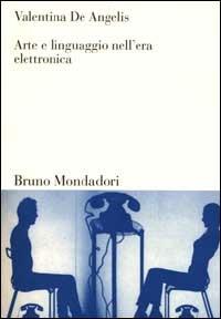 Arte e linguaggio nell'era elettronica - Valentina De Angelis - Libro Mondadori Bruno 2000, Sintesi | Libraccio.it