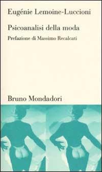 Psicoanalisi della moda - Eugénie Lemoine Luccioni - Libro Mondadori Bruno 2002, Testi e pretesti | Libraccio.it