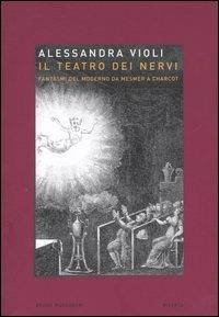 Il teatro dei nervi. Fantasmi del moderno da Mesmer a Charcot - Alessandra Violi - Libro Mondadori Bruno 2004, Ricerca | Libraccio.it