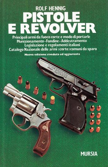 Pistole e revolver - Rolf Hennig - Libro Ugo Mursia Editore 1989, Il Bivio. Natura, sport, tempo libero | Libraccio.it