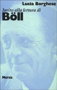 Invito alla lettura di Heinrich Böll - Lucia Borghese - Libro Ugo Mursia Editore 1990, Invito alla lettura. Sezione straniera | Libraccio.it