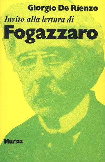 Invito alla lettura di Antonio Fogazzaro - Giorgio De Rienzo - Libro Ugo Mursia Editore 1990, Invito alla lettura. Sezione italiana | Libraccio.it
