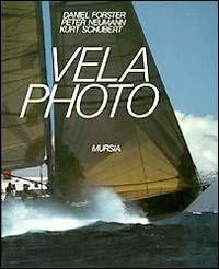 Vela photo - Daniel Forster, Peter Neumann, Kurt Schubert - Libro Ugo Mursia Editore 1989, Biblioteca del mare. Le strenne del mare | Libraccio.it