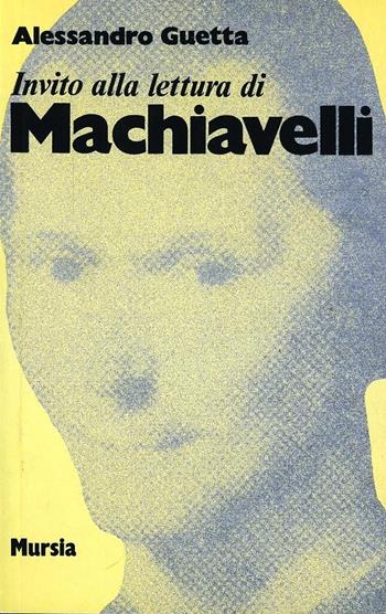 Invito alla lettura di Niccolò Machiavelli - Alessandro Guetta - Libro Ugo Mursia Editore 1991, Invito alla lettura. Sezione italiana | Libraccio.it