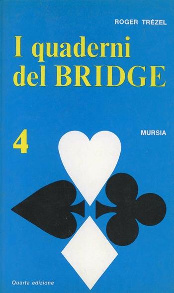 I quaderni del bridge. Vol. 4 - Roger Trézel - Libro Ugo Mursia Editore 1991, I giochi. Bridge | Libraccio.it