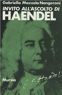 Invito all'ascolto di Georg Friedrich Händel - Gabriella Mazzola Nangeroni - Libro Ugo Mursia Editore 1985, Invito all'ascolto | Libraccio.it