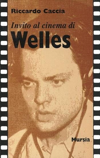 Invito al cinema di Welles - Riccardo Caccia - Libro Ugo Mursia Editore 1997, Invito al cinema | Libraccio.it