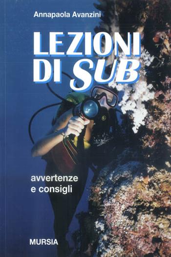 Lezioni di sub - Annapaola Avanzini - Libro Ugo Mursia Editore 1997, Biblioteca del mare. Mondo sottomarino | Libraccio.it