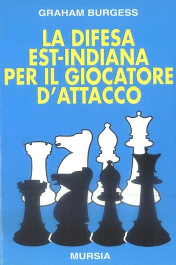 La difesa est-indiana per il giocatore d'attacco - Graham Burgess - Libro Ugo Mursia Editore 1998, I giochi. Scacchi | Libraccio.it