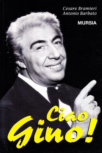 Ciao Gino! - Cesare Bramieri, Antonio Barbato - Libro Ugo Mursia Editore 1998, Grande Universale Mursia. Letture | Libraccio.it
