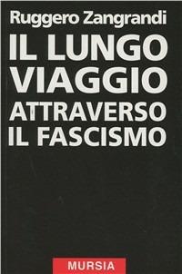 Il lungo viaggio attraverso il fascismo - Ruggero Zangrandi - Libro Ugo Mursia Editore 2011, Testimonianze fra cron. e st. Guerre | Libraccio.it