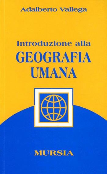Introduzione alla geografia umana - Adalberto Vallega - Libro Ugo Mursia Editore 1999 | Libraccio.it