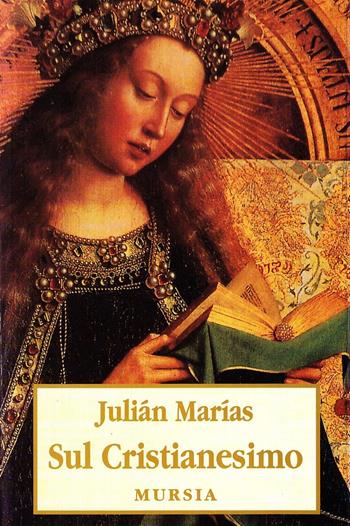 Sul cristianesimo - Julián Marías - Libro Ugo Mursia Editore 2001, Maestri del pensiero contemporaneo | Libraccio.it
