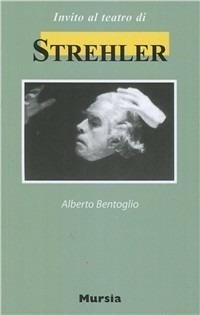 Invito al teatro di Strehler - Alberto Bentoglio - Libro Ugo Mursia Editore 2002, Invito al teatro | Libraccio.it