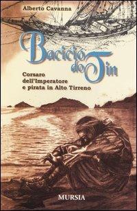 Bacicio do Tin. Corsaro dell'imperatore e pirata in alto Tirreno - Alberto Cavanna - Libro Ugo Mursia Editore 2003 | Libraccio.it