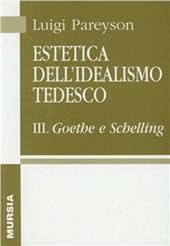 Estetica dell'idealismo tedesco. Vol. 3: Goethe e Schelling.