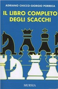Il libro completo degli scacchi - Adriano Chicco, Giorgio Porreca - Libro Ugo Mursia Editore 2012 | Libraccio.it
