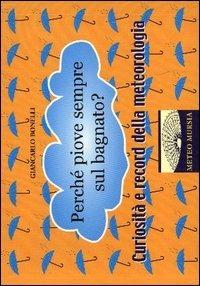 Perché piove sempre sul bagnato? Curiosità e record della meteorologia - Giancarlo Bonelli - Libro Ugo Mursia Editore 2004, MeteoMursia | Libraccio.it