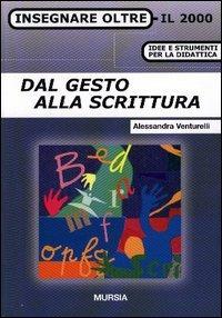 Dal gesto alla scrittura - Alessandra Venturelli - Libro Ugo Mursia Editore 2011, Insegnare oltre il 2000 | Libraccio.it