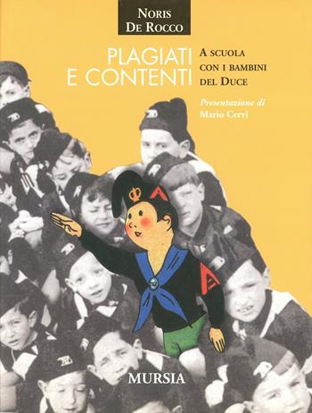 Plagiati e contenti. A scuola con i bambini del Duce - Noris De Rocco - Libro Ugo Mursia Editore 2004 | Libraccio.it