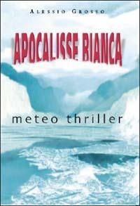 Apocalisse bianca - Alessio Grosso - Libro Ugo Mursia Editore 2004, Romanzi Mursia | Libraccio.it