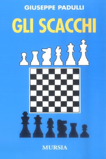 Scacchi - Giuseppe Padulli - Libro Ugo Mursia Editore | Libraccio.it