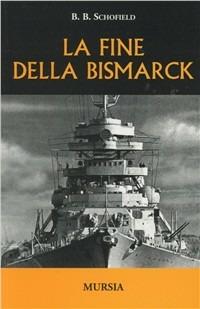 La fine della Bismarck - B. B. Schofield - Libro Ugo Mursia Editore 2016, Testimonianze fra cronaca e storia | Libraccio.it