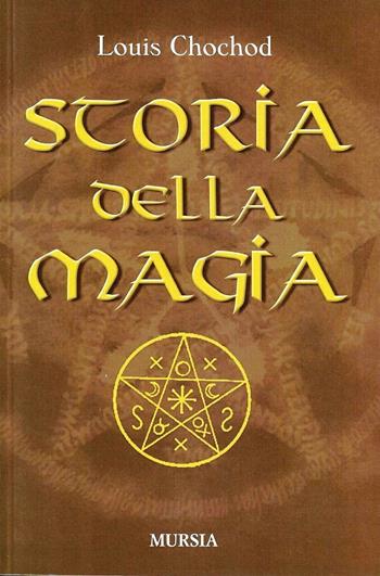 Storia della magia - Louis Chochod - Libro Ugo Mursia Editore 2014 | Libraccio.it