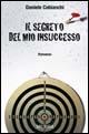 Il segreto del mio insuccesso - Daniele Cobianchi - Libro Ugo Mursia Editore 2006, Romanzi Mursia | Libraccio.it