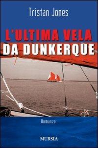 L' ultima vela da Dunkerque - Tristan Jones - Libro Ugo Mursia Editore 2011, Biblioteca del mare | Libraccio.it