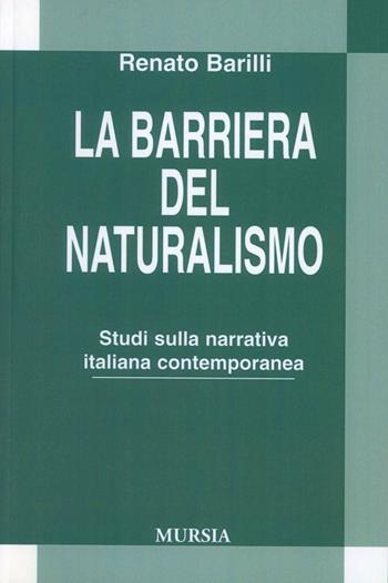 La barriera del naturalismo. Studio della narrativa italiana contemporanea - Renato Barilli - Libro Ugo Mursia Editore 1980 | Libraccio.it