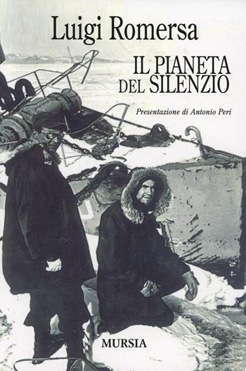 Il pianeta del silenzio - Luigi Romersa - Libro Ugo Mursia Editore 2008, Viaggi, esplorazioni e scoperte | Libraccio.it
