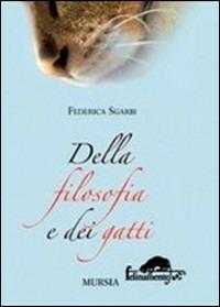 Della filosofia e dei gatti - Federica Sgarbi - Libro Ugo Mursia Editore 2009, Felinamente & C. | Libraccio.it