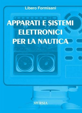 Apparati e sistemi elettronici per la nautica - Libero Formisani - Libro Ugo Mursia Editore 2010, Biblioteca del mare | Libraccio.it