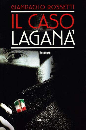 Il caso Laganà - Giampaolo Rossetti - Libro Ugo Mursia Editore 2009, Romanzi Mursia | Libraccio.it