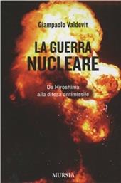 La guerra nucleare. Da Hiroshima alla difesa antimissile