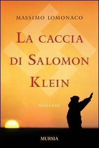 La caccia di Salomon Klein - Massimo Lomonaco - Libro Ugo Mursia Editore 2010, Romanzi Mursia | Libraccio.it