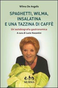 Spaghetti, Wilma, insalatina e una tazzina di caffè - Wilma De Angelis - Libro Ugo Mursia Editore 2010, Golosia & C. | Libraccio.it