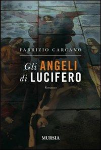 Gli angeli di Lucifero - Fabrizio Carcano - Libro Ugo Mursia Editore 2011, Romanzi Mursia | Libraccio.it