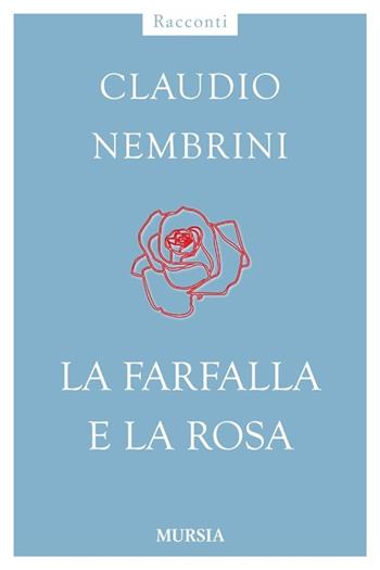 La farfalla e la rosa - Claudio Nembrini - Libro Ugo Mursia Editore 2013, Racconti Mursia | Libraccio.it